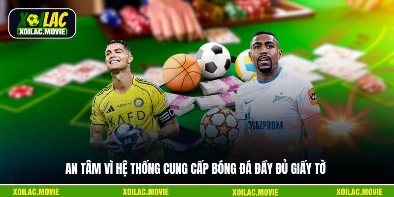 An tâm vì hệ thống cung cấp bóng đá đầy đủ giấy tờ
