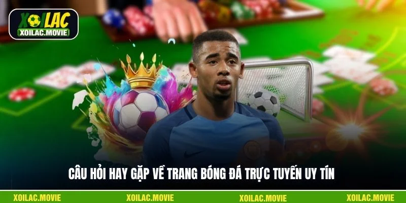 Câu hỏi hay gặp về trang bóng đá trực tuyến uy tín