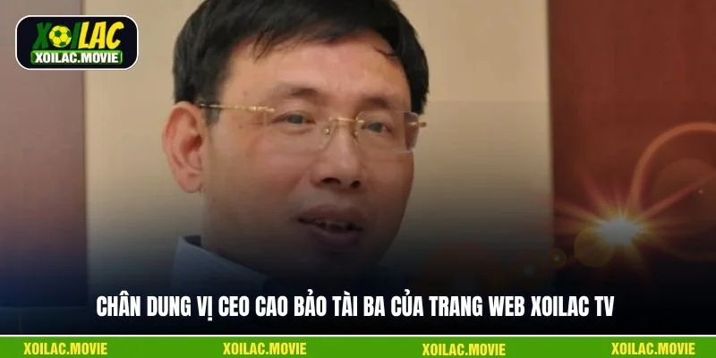 Chân dung vị CEO Cao Bảo tài ba của trang web Xoilac TV