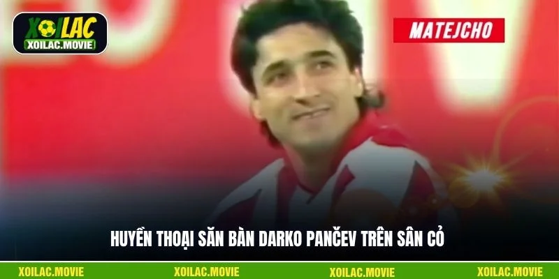 Huyền thoại săn bàn Darko Pančev trên sân cỏ
