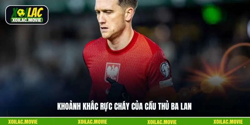Khoảnh khắc rực cháy của cầu thủ Ba Lan