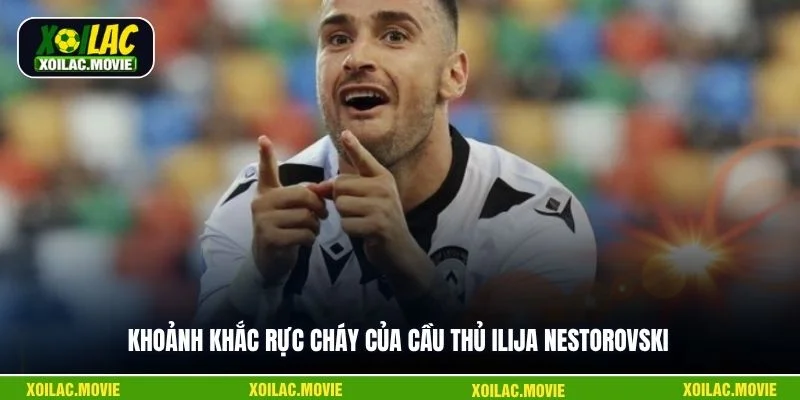 Khoảnh khắc rực cháy của cầu thủ Ilija Nestorovski