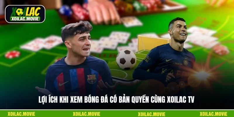 Lợi ích khi xem bóng đá có bản quyền cùng Xoilac TV