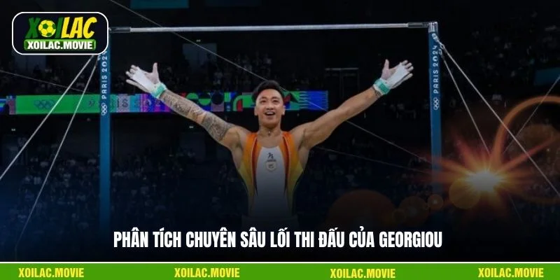 Phân tích chuyên sâu lối thi đấu của Georgiou