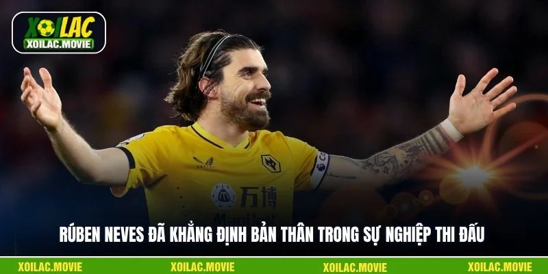 Rúben Neves đã khẳng định bản thân trong sự nghiệp thi đấu
