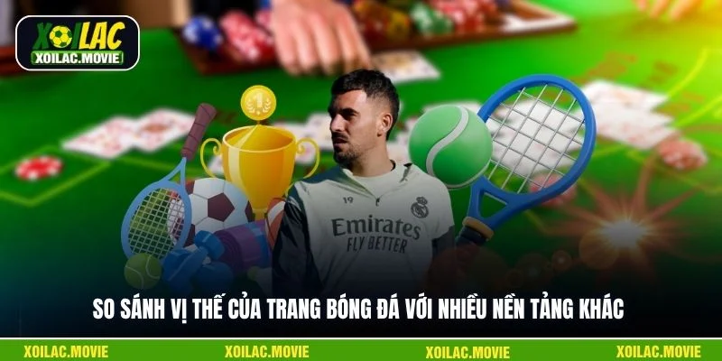 So sánh vị thế của trang bóng đá với nhiều nền tảng khác