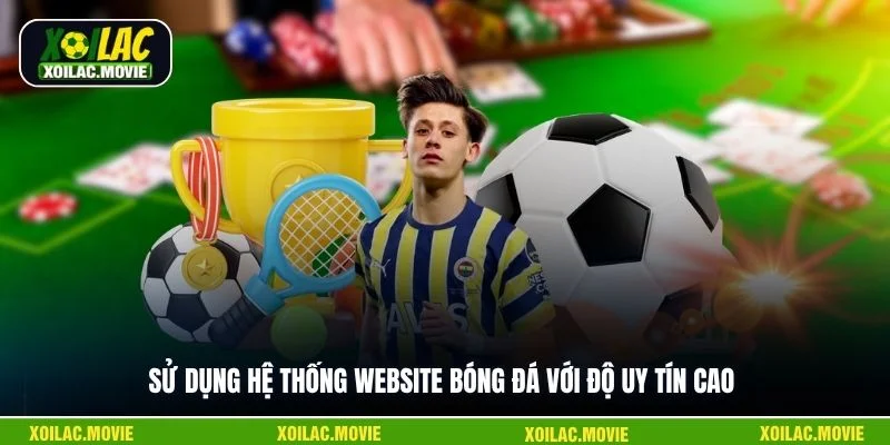 Sử dụng hệ thống website bóng đá với độ uy tín cao