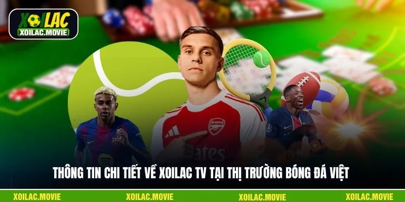 Thông tin chi tiết về Xoilac TV tại thị trường bóng đá Việt