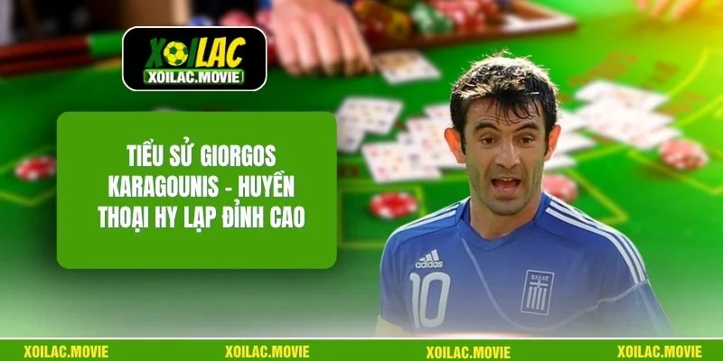Tiểu Sử Giorgos Karagounis – Huyền Thoại Hy Lạp Đỉnh Cao