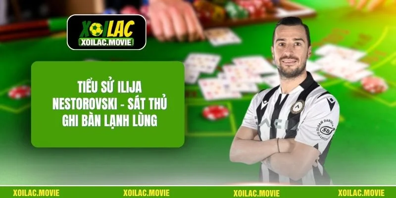 Tiểu Sử Ilija Nestorovski – Sát Thủ Ghi Bàn Lạnh Lùng