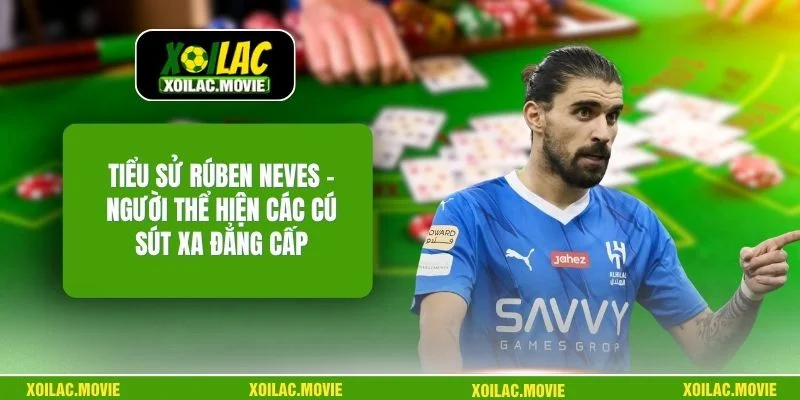 Tiểu Sử Rúben Neves – Người Thể Hiện Các Cú Sút Xa Đẳng Cấp