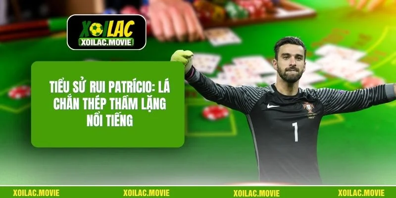 Tiểu Sử Rui Patrício: Lá Chắn Thép Thầm Lặng Nổi Tiếng