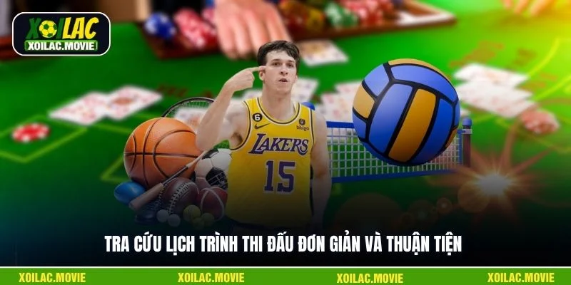 Tra cứu lịch trình thi đấu đơn giản và thuận tiện