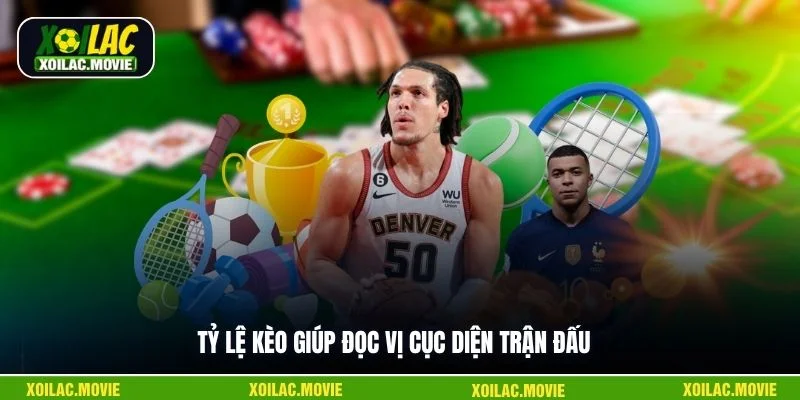 Tỷ lệ kèo giúp đọc vị cục diện trận đấu 